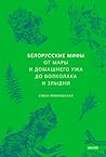 Белорусские мифы. От Мары и домашнего ужа до волколака и Злыд... by Елена Левкиевская