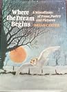 Where the dream begins: A miscellany of prose, poetry, and pictures Where the dream begins: A miscellany of prose, poetry, and pictures