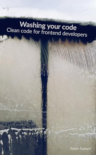 Washing your code: Clean code for frontend developers (Kindle Edition)