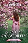 A Royal Possibility by Amanda Schimmoeller A Royal Possibility by Amanda Schimmoeller