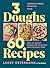 3 Doughs, 60 Recipes by Lacey Ostermann
