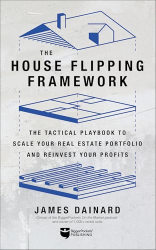The House Flipping Framework: The Tactical Playbook to Scale Your Real Estate Portfolio and Reinvest Your Profits (Kindle Edition)