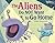 The Aliens Do NOT Want to G...