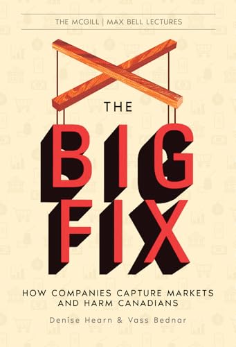 The Big Fix: How Companies Capture Markets and Harm Canadians (The McGill Max Bell Lectures Book 2)