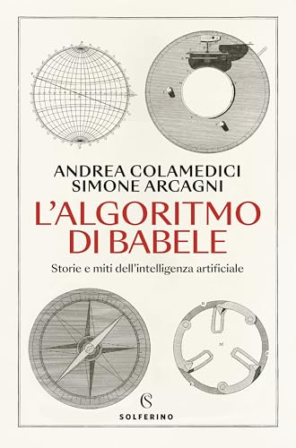 L'algoritmo di Babele: Storie e miti dell’intelligenza artificiale (Italian Edition)