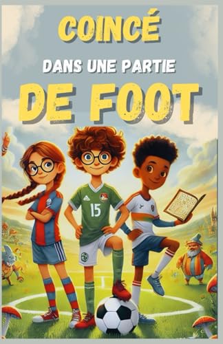 Coincé dans une partie de foot: Roman sur le football pour enfants à partir de 8 ans – Sport, Aventure, Énigmes, Éducatif et Inspirant | Un excellent ... incroyables (Escape) (French Edition)