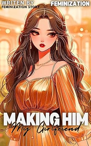 Making Him My Girlfriend : A Gradual Feminization Story, Subtle Crossdressing Story, Slow feminization story, A Slow Male To Female Transformation, Mtf Transformation story By Feminization story