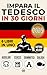IMPARA IL TEDESCO IN 30 GIORNI: 7 Libri in 1: Un Approccio Innovativo - Metodo Veloce - Grammatica, Conversazioni, Esercizi e Vocabolario + 1 Ebook e 8 ... Principianti e Avanzati. (Italian Edition)
