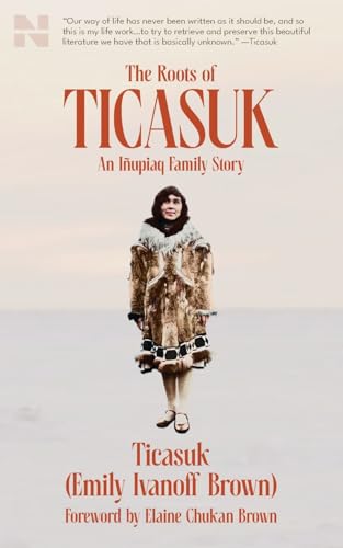 The Roots of Ticasuk: An Iñupiaq Family Story (Paperback)
