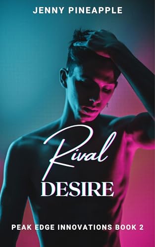 Rival Desire (Peak Edge Innovations #2)