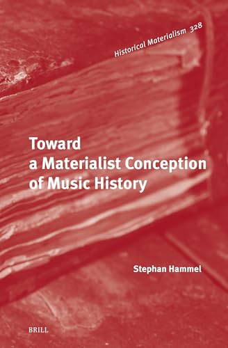 Toward a Materialist Conception of Music History (Historical Materialism Book Series, 328)