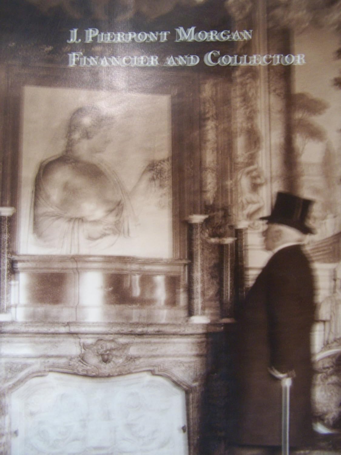 J. Pierpoint Morgan Financier and Collector
