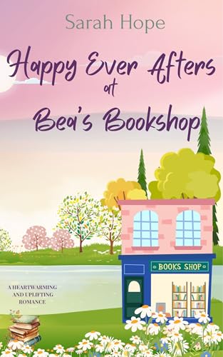 Happy Ever Afters at Bea's Bookshop: A heartwarming and uplifting romance (Escape to... Nettleford Book 1)