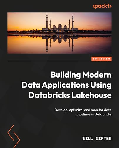Building Modern Data Applications Using Databricks Lakehouse: Develop, optimize, and monitor data pipelines on Databricks (Kindle Edition)