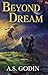 Beyond Dream by A.S. Godin Beyond Dream by A.S. Godin