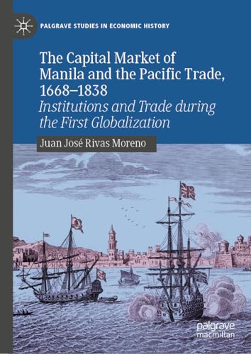 The Capital Market of Manila and the Pacific Trade, 1668-1838: Institutions and Trade during the First Globalization (Palgrave Studies in Economic History)