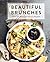 Beautiful Brunches: The Complete Cookbook: Over 100 Sweet and Savory Recipes For Breakfast and Lunch ... Brunch!