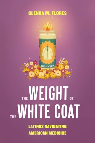 The Weight of the White Coat: Latinos Navigating American Medicine (Kindle Edition)