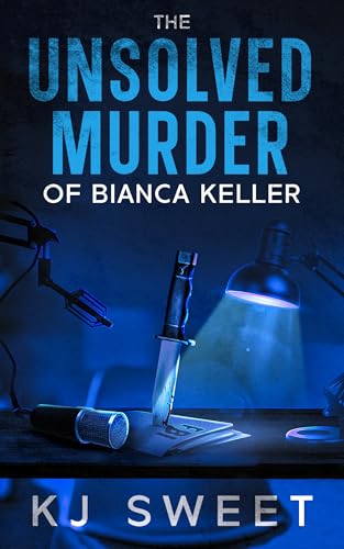 The Unsolved Murder of Bianca Keller: The Sequel to The Unsolved Murder of Kevin Walsh (The Unsolved Murder Series - Dark romcoms about morally gray characters Book 2)