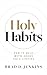 Holy Habits: How To Walk With Jesus For A Lifetime