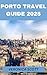PORTO TRAVEL GUIDE 2025: Yo...