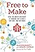 Free to Make: How the Maker...