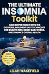 The Ultimate Insomnia Toolkit: Gain Deeper Insight into the Disorder, Implement Easy Techniques for Quality Rest, Boost Daily Focus, and Enhance Overall Health