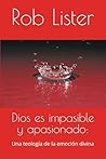 Dios es impasible y apasionado:: Una teología de la emoción divina (Spanish Edition)
