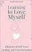 Learning to Love Myself: A Journey of Self-Love, Healing, and Transformation
