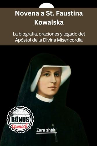 Novena a St. Faustina Kowalska: La biografía, oraciones y legado del Apóstol de la Divina Misericordia (My Novena collections) (Spanish Edition)