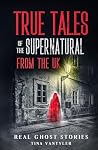 Real Ghost Stories: True Tales Of The Supernatural From The UK (Real Ghost Stories: True Supernatural Tales)