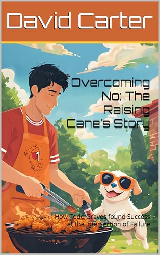 Overcoming No: The Raising Cane’s Story: How Todd Graves found Success at the Intersection of Failure (Kindle Edition)
