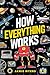 How Everything Works: Electricity, Technology, Engineering, Robotics, The Human Body, Ecosystems, Flight, Sound, and So Much More!