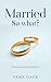 Married So what? - A Bond Beyond Perfection by Vama Gaur