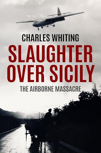 Slaughter Over Sicily: The Airborne Massacre (Forgotten Aspects of World War Two)