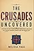 The Crusades Uncovered: A H...