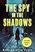 The Spy in the Shadows: A G...