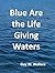Blue Are the Life Giving Wa...