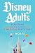 Disney Adults: Exploring (And Falling In Love With) A Magical Subculture