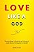 Love Like a God: Transform ...