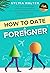 How to Date a Foreigner: A Proven Framework to Help You Navigate Cultural Differences in Dating (Heterosexual Edition)