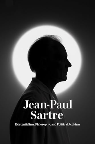 Jean-Paul Sartre: Existentialism, Philosophy, and Political Activism (Kindle Edition)