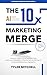 THE 10X MARKETING MERGE: Tr...