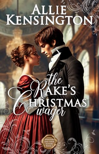 The Rake's Christmas Wager: A Clean Regency Holiday Romance (Spinsters and their Suitors Book 2)