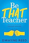 Be THAT teacher by Dwayne Reed