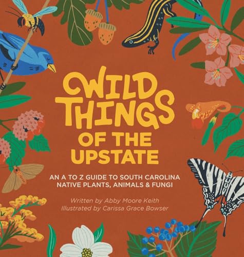 Wild Things of the Upstate: An A to Z guide to South Carolina native plants and animals (Hardcover)