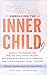 Embracing The Inner Child: Simple Techniques for Healing Childhood Trauma, Building Healthier Relationships, and Achieving Emotional Freedom