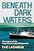 Beneath Dark Waters: The Le...
