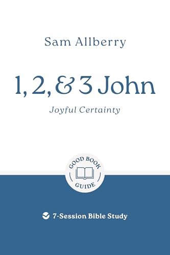 1, 2, and 3 John: Joyful Certainty: 7-Session Bible Study (Easy-to-use Bible-study workbook with discussion questions and Leader’s Guide included, great for small groups) (Good Book Guides)