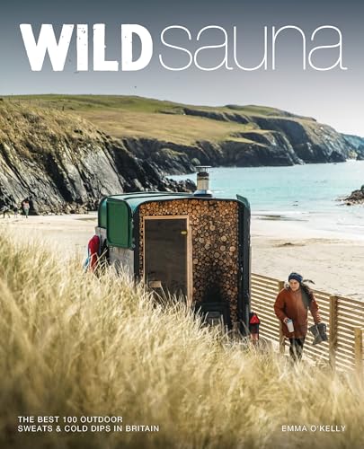 Wild Sauna: The 100 Best Outdoor Sweats & Cold Dips in Britain (Paperback)